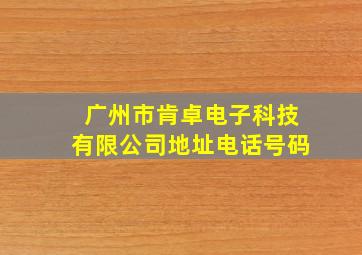 广州市肯卓电子科技有限公司地址电话号码