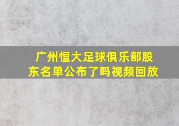 广州恒大足球俱乐部股东名单公布了吗视频回放