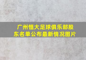 广州恒大足球俱乐部股东名单公布最新情况图片