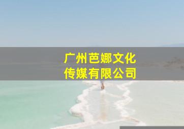 广州芭娜文化传媒有限公司