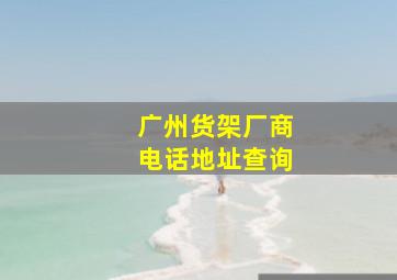 广州货架厂商电话地址查询