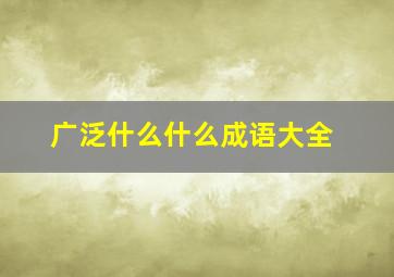 广泛什么什么成语大全