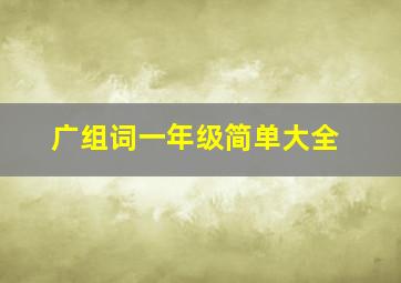 广组词一年级简单大全