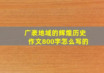 广袤地域的辉煌历史作文800字怎么写的