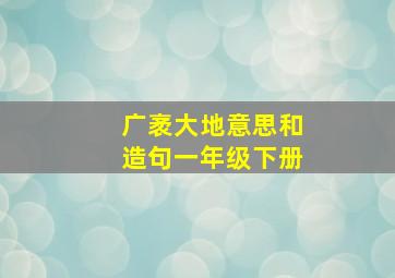 广袤大地意思和造句一年级下册