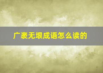 广袤无垠成语怎么读的