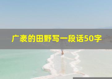 广袤的田野写一段话50字