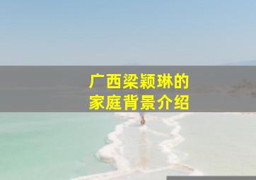 广西梁颖琳的家庭背景介绍