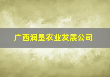 广西润垦农业发展公司