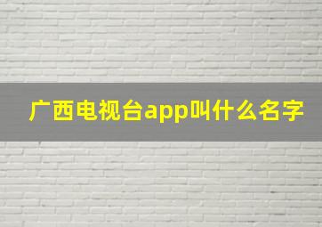 广西电视台app叫什么名字