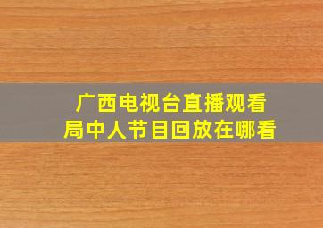 广西电视台直播观看局中人节目回放在哪看