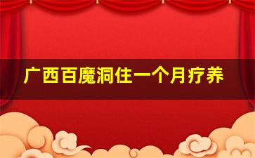 广西百魔洞住一个月疗养