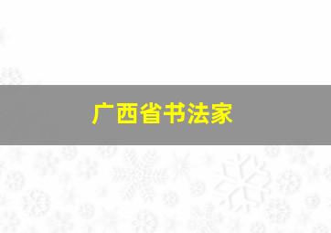 广西省书法家