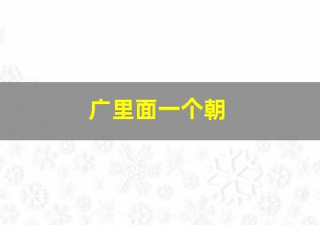 广里面一个朝