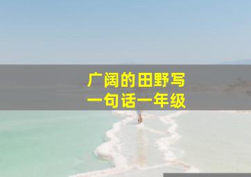 广阔的田野写一句话一年级