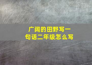 广阔的田野写一句话二年级怎么写