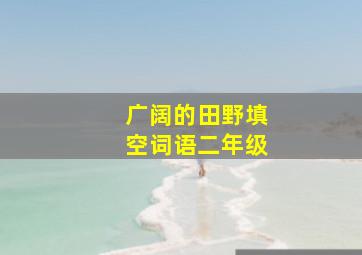 广阔的田野填空词语二年级