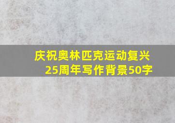 庆祝奥林匹克运动复兴25周年写作背景50字