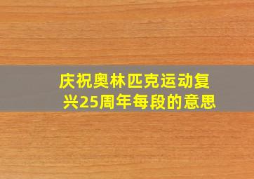 庆祝奥林匹克运动复兴25周年每段的意思