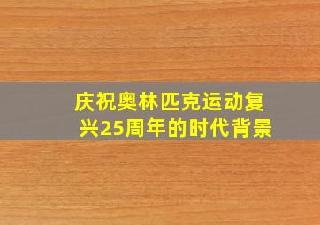 庆祝奥林匹克运动复兴25周年的时代背景