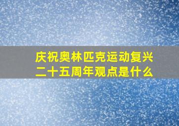 庆祝奥林匹克运动复兴二十五周年观点是什么