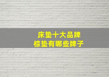 床垫十大品牌棕垫有哪些牌子