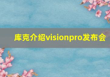 库克介绍visionpro发布会