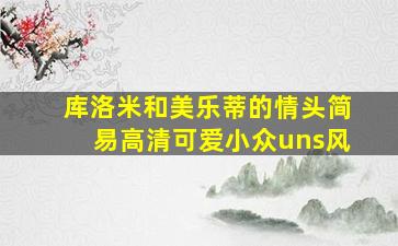 库洛米和美乐蒂的情头简易高清可爱小众uns风