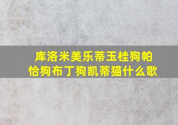 库洛米美乐蒂玉桂狗帕恰狗布丁狗凯蒂猫什么歌