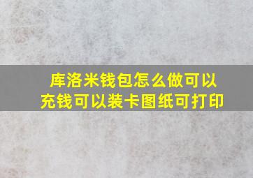 库洛米钱包怎么做可以充钱可以装卡图纸可打印