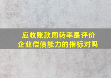 应收账款周转率是评价企业偿债能力的指标对吗