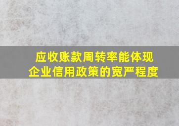 应收账款周转率能体现企业信用政策的宽严程度