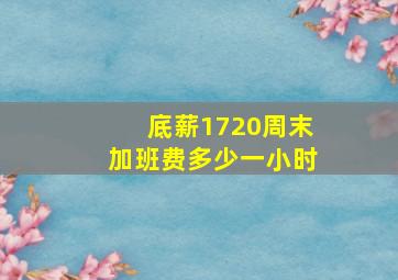 底薪1720周末加班费多少一小时