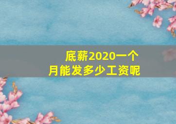 底薪2020一个月能发多少工资呢