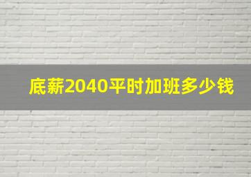 底薪2040平时加班多少钱