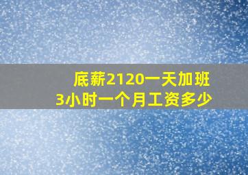 底薪2120一天加班3小时一个月工资多少