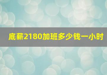 底薪2180加班多少钱一小时