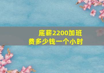 底薪2200加班费多少钱一个小时