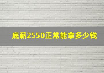 底薪2550正常能拿多少钱