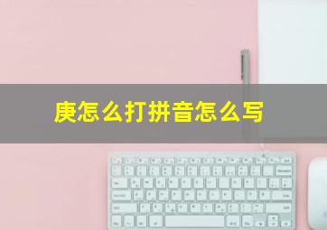 庚怎么打拼音怎么写