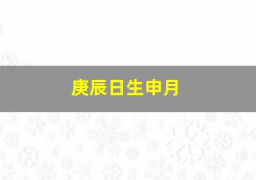 庚辰日生申月