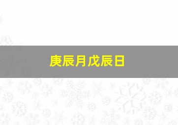 庚辰月戊辰日