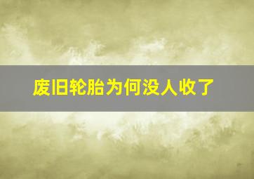 废旧轮胎为何没人收了