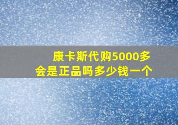 康卡斯代购5000多会是正品吗多少钱一个