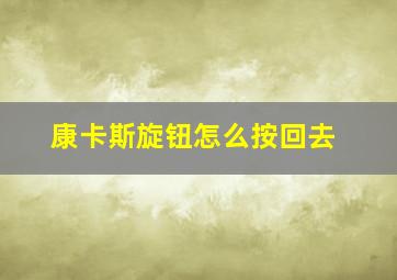 康卡斯旋钮怎么按回去