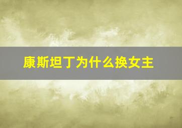 康斯坦丁为什么换女主