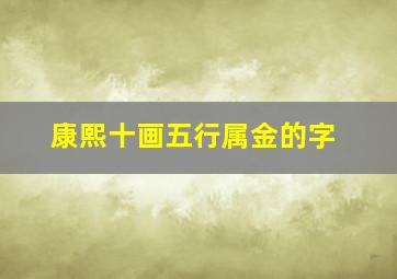 康熙十画五行属金的字