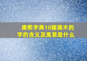 康熙字典10画属木的字的含义及寓意是什么