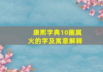 康熙字典10画属火的字及寓意解释