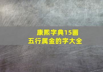 康熙字典15画五行属金的字大全